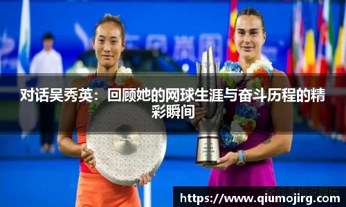 对话吴秀英：回顾她的网球生涯与奋斗历程的精彩瞬间